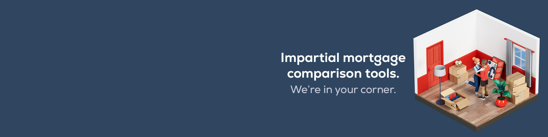 Impartial mortgage comparison tools. We're in your corner.